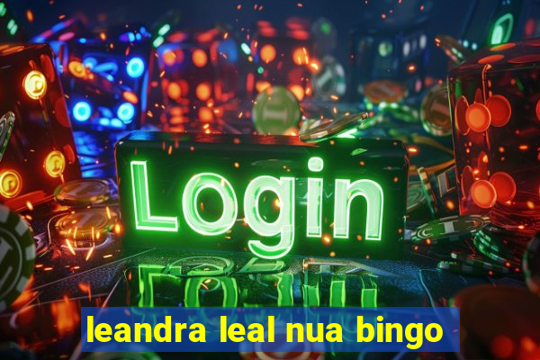 leandra leal nua bingo